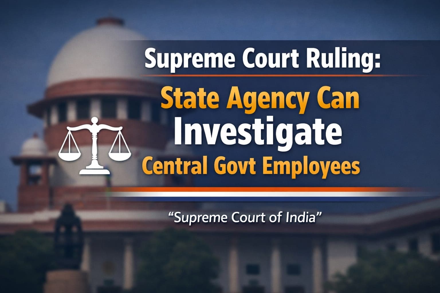 Supreme Court Ruling: State Agency Can Investigate Central Govt Employees