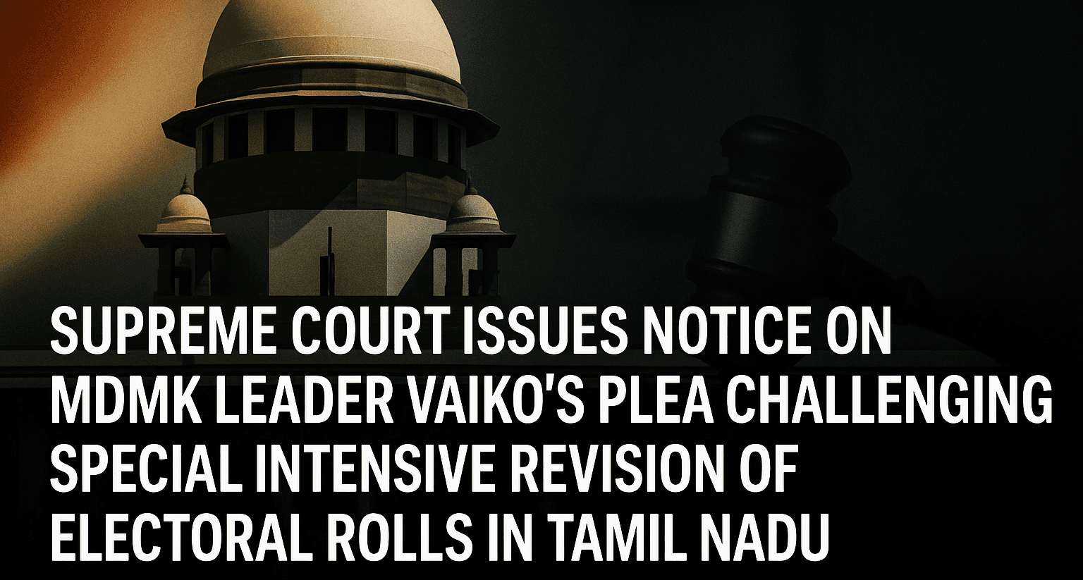 Supreme Court Issues Notice On MDMK Leader Vaiko's Plea Challenging Special Intensive Revision Of Electoral Rolls In Tamil Nadu