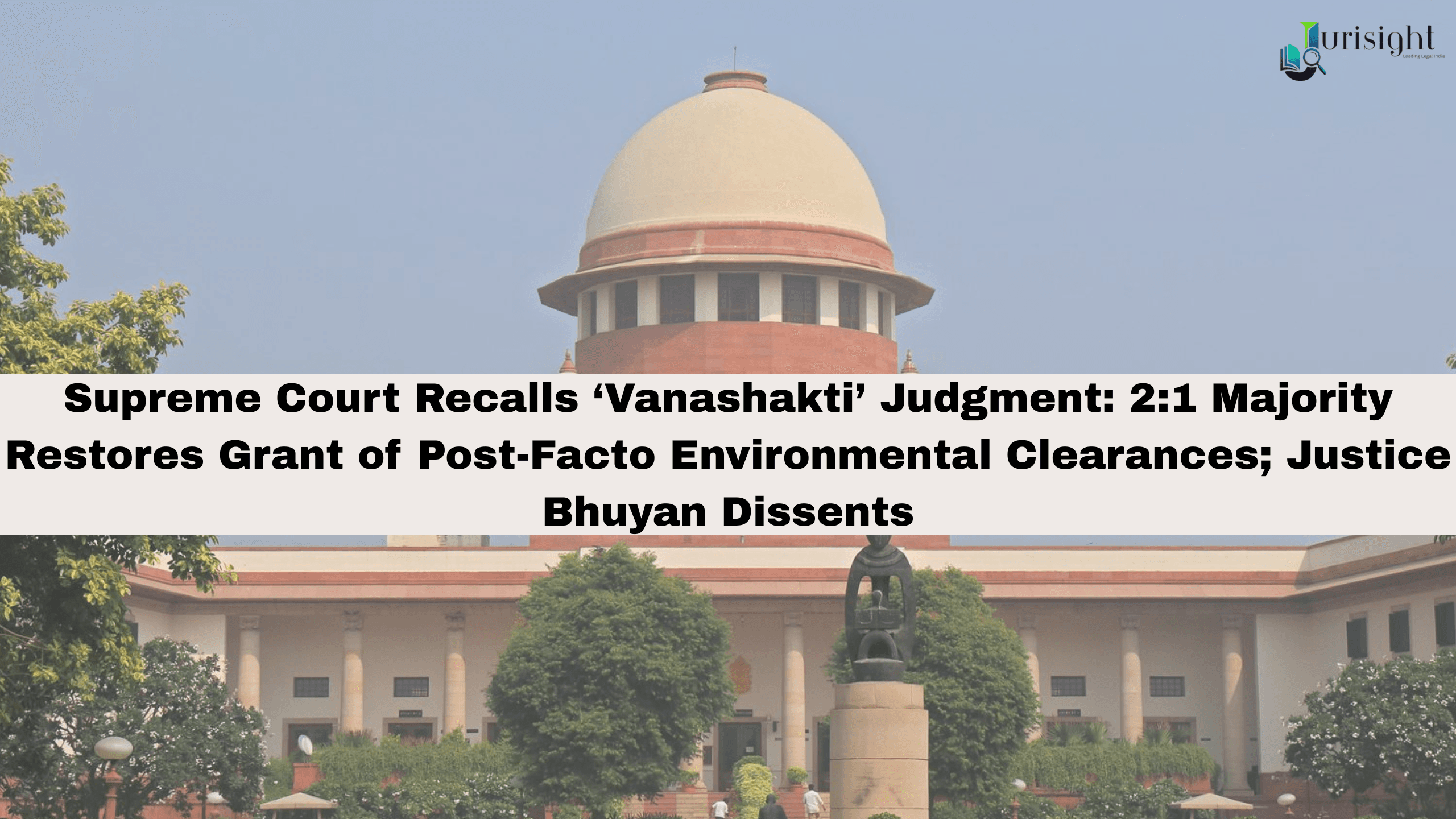 Supreme Court Recalls ‘Vanashakti’ Judgment: 2:1 Majority Restores Grant of Post-Facto Environmental Clearances; Justice Bhuyan Dissents