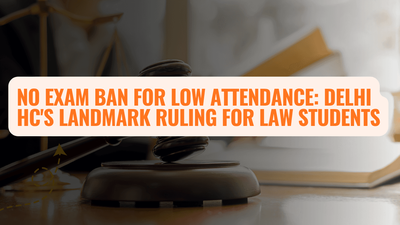 No Exam Ban for Low Attendance: Delhi HC's Landmark Ruling for Law Students