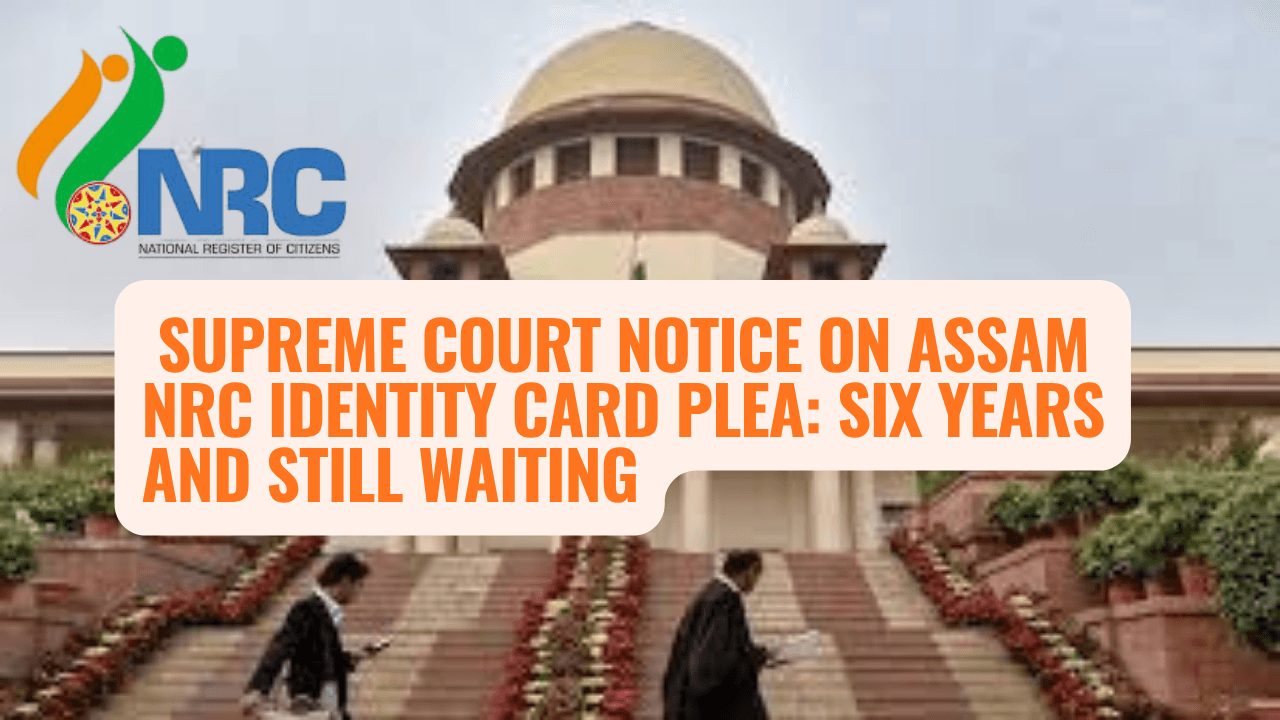 Supreme Court Notice on Assam NRC Identity Card Plea: Six Years and Still Waiting