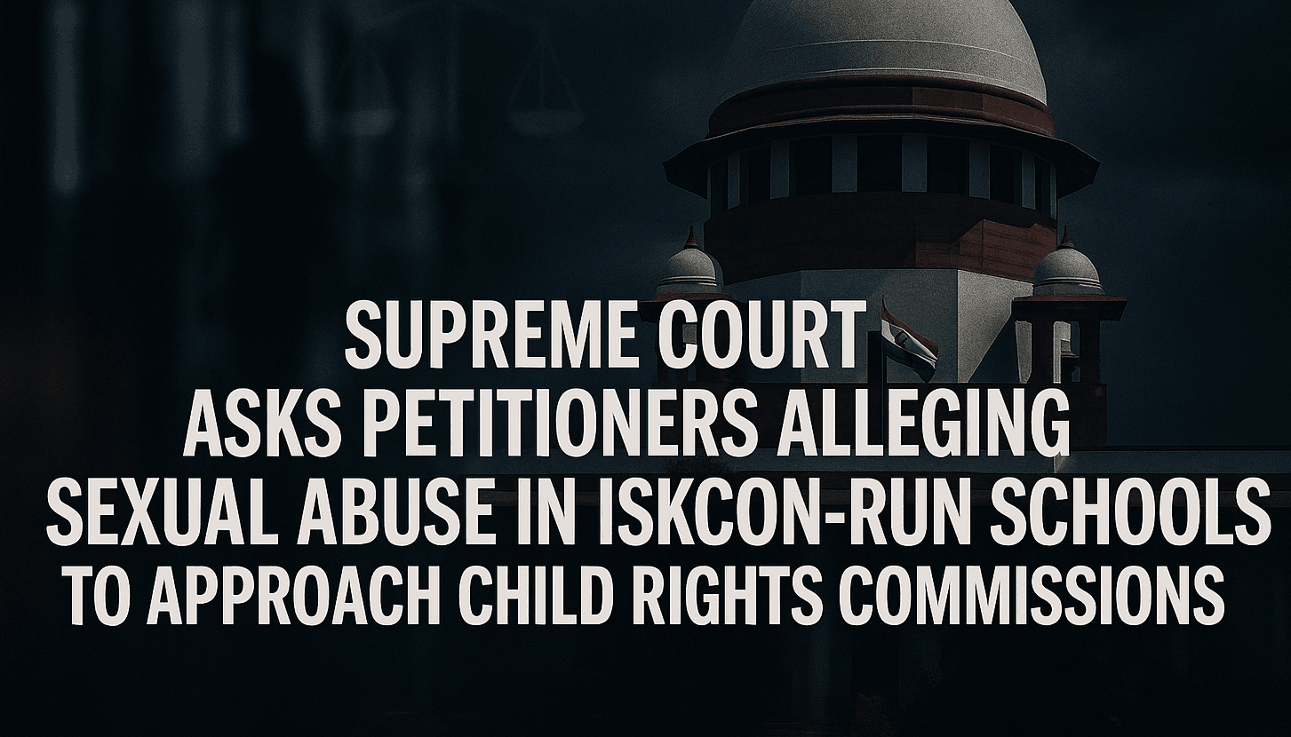 Supreme Court Asks Petitioners Alleging Sexual Abuse In ISKCON-Run Schools To Approach Child Rights Commissions