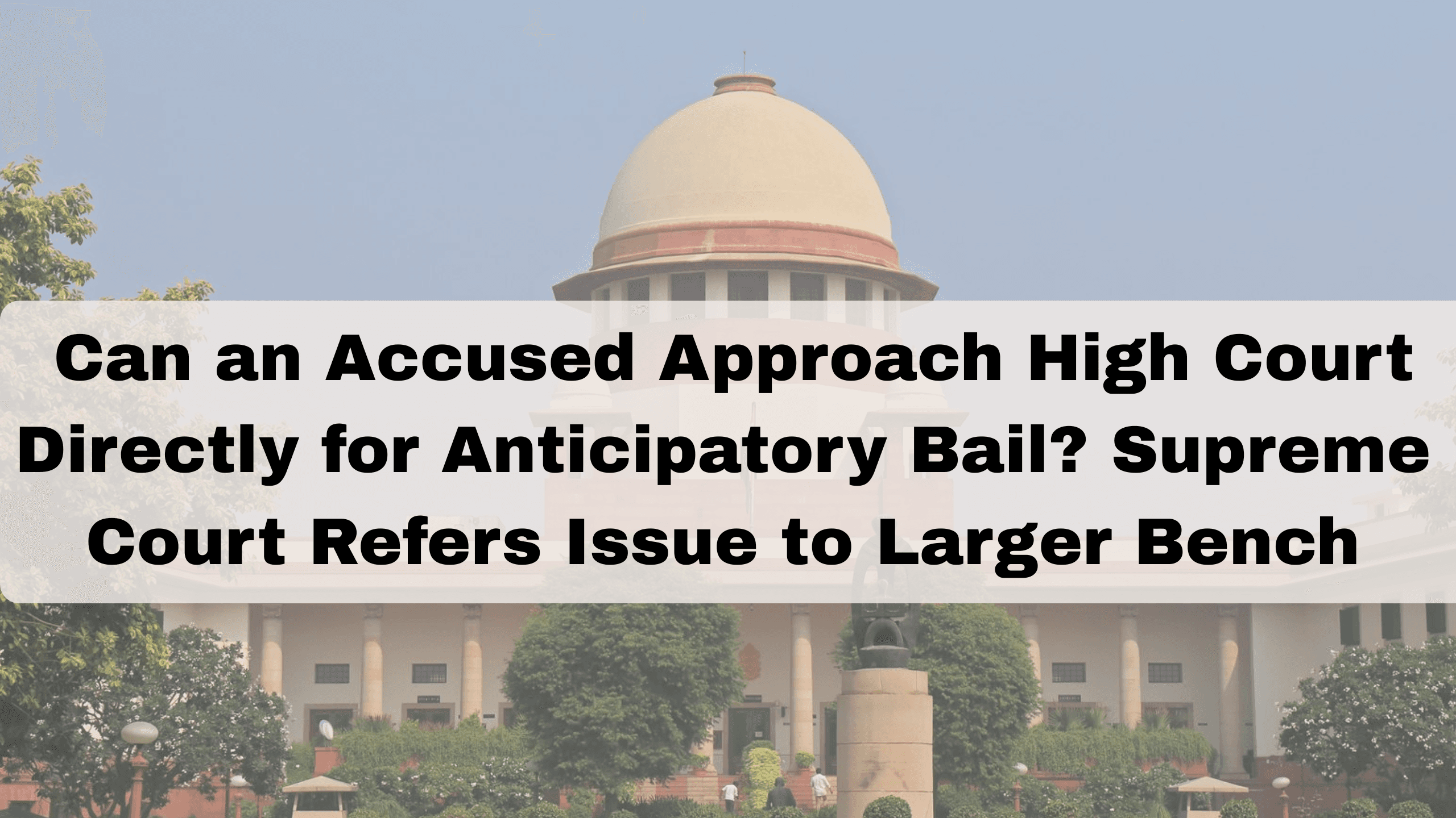Can an Accused Approach High Court Directly for Anticipatory Bail? Supreme Court Refers Issue to Larger Bench
