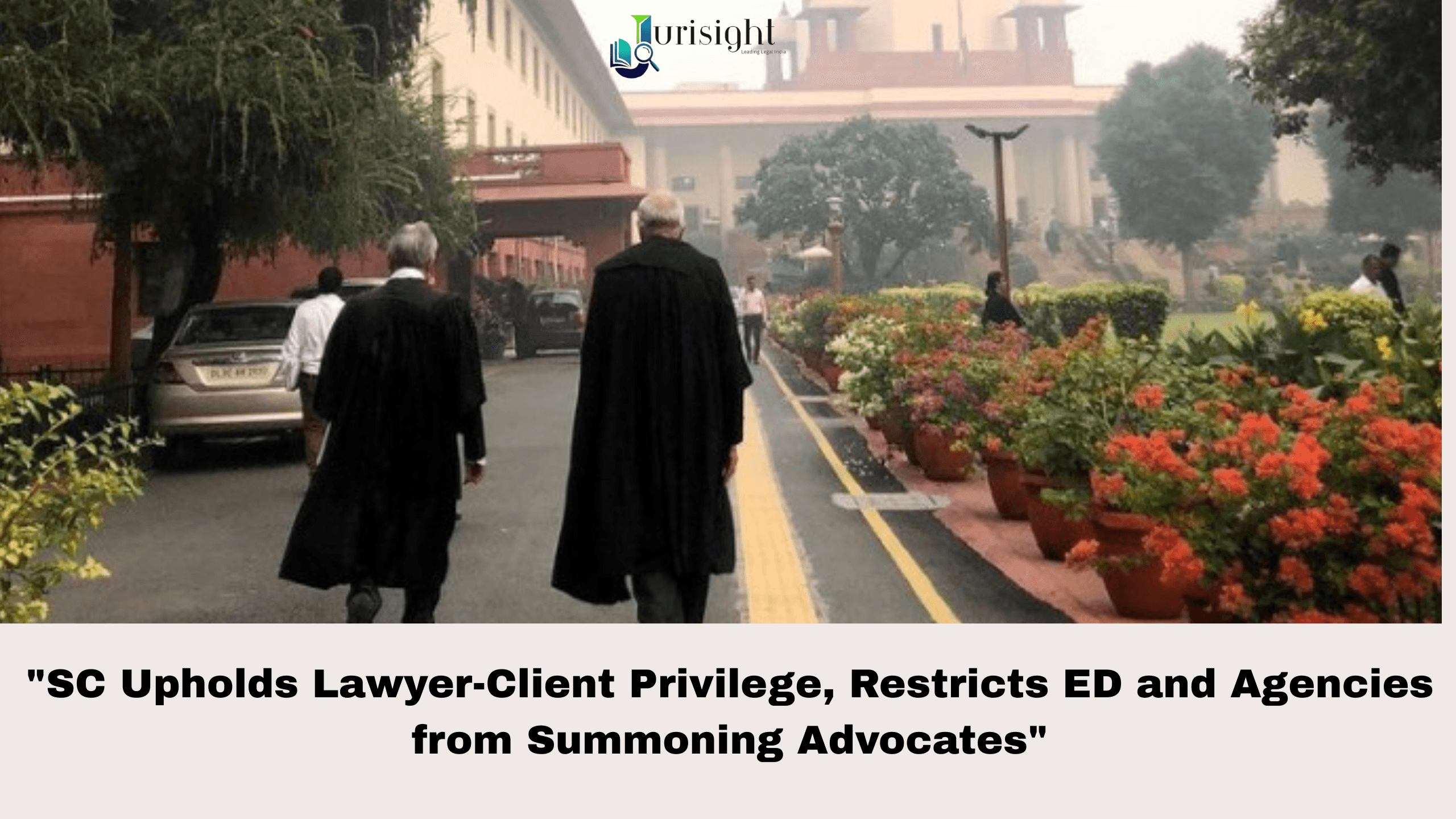 SC Upholds Lawyer-Client Privilege, Restricts ED and Agencies from Summoning Advocates