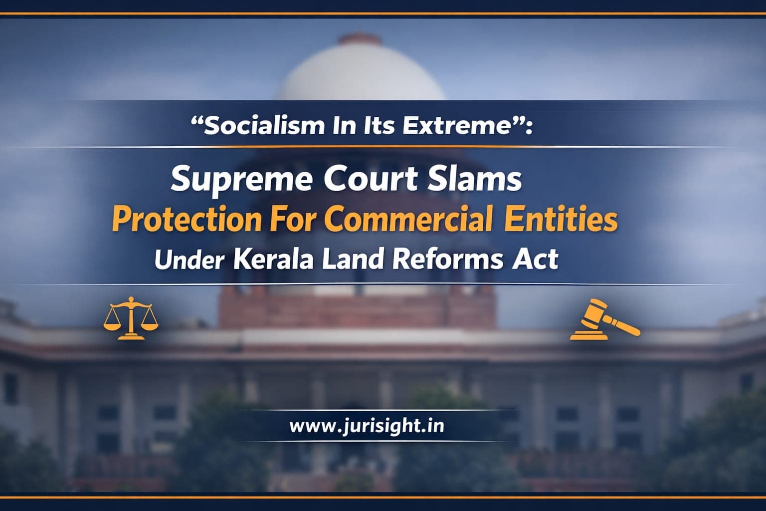 “Socialism In Its Extreme”: Supreme Court Slams Protection For Commercial Entities Under Kerala Land Reforms Act
