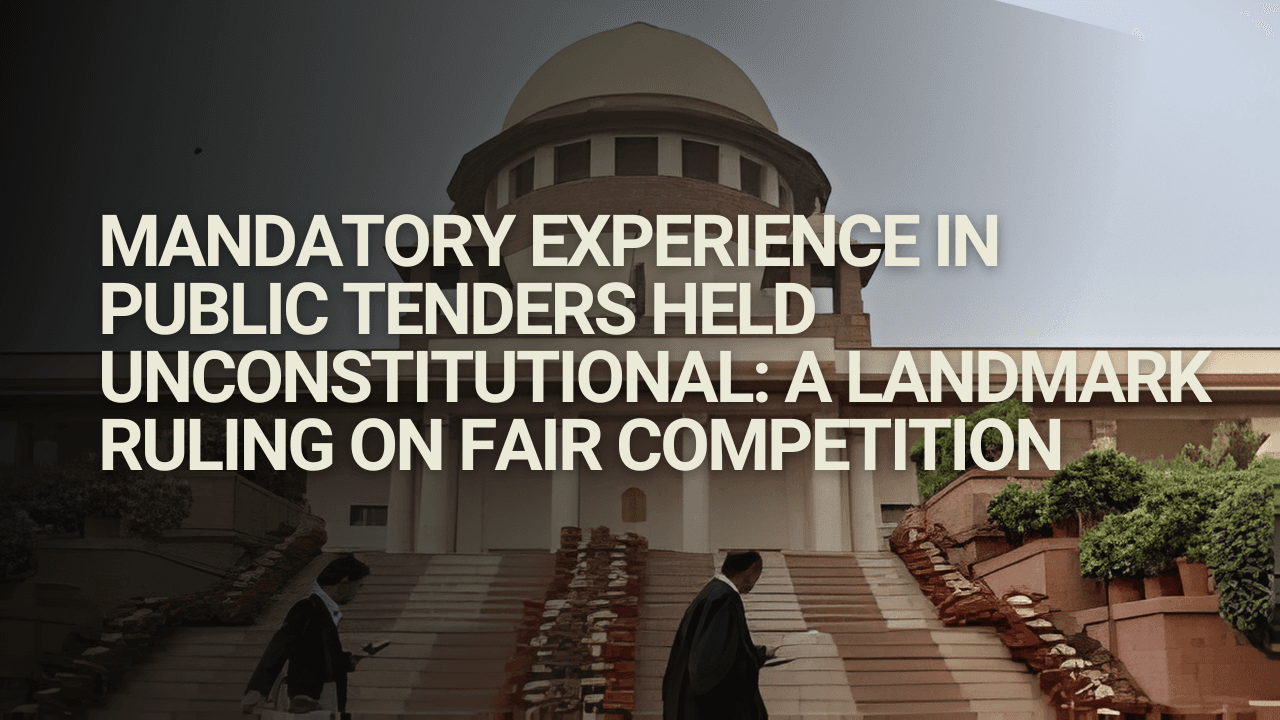 Mandatory Experience in Public Tenders Held Unconstitutional: A Landmark Ruling on Fair Competition
