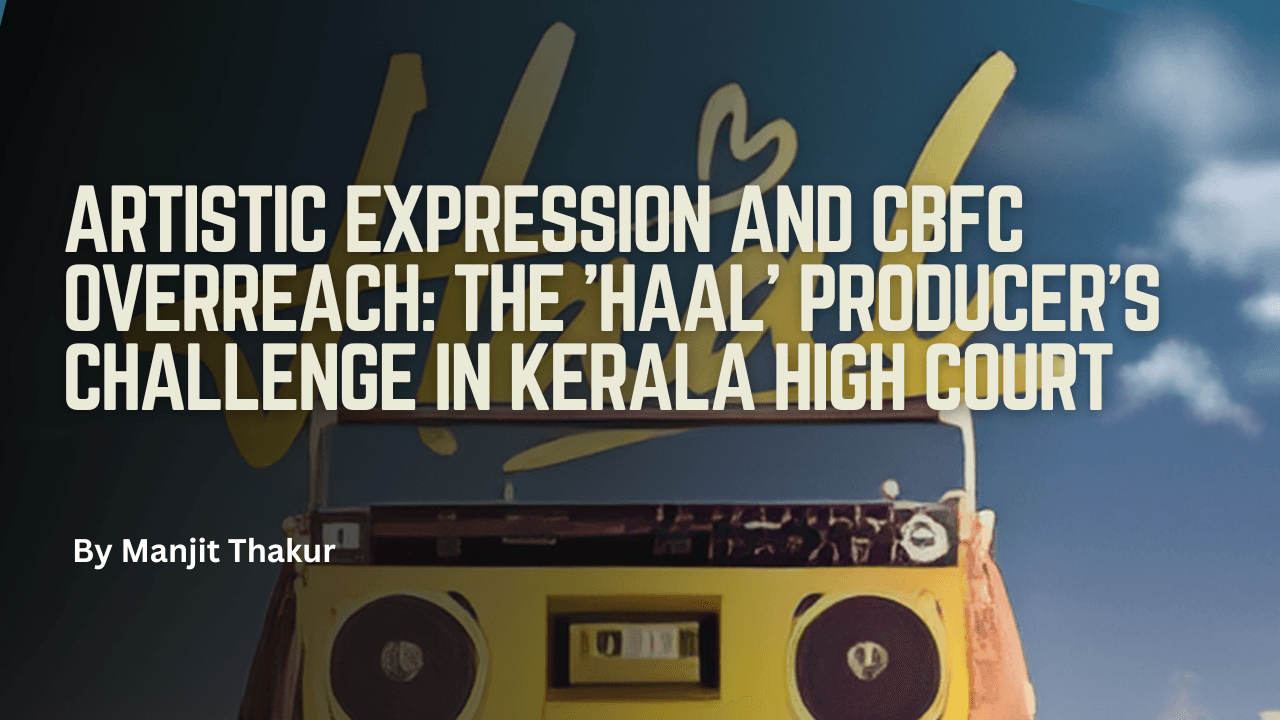 Artistic Expression and CBFC Overreach: The 'Haal' Producer's Challenge in Kerala High Court