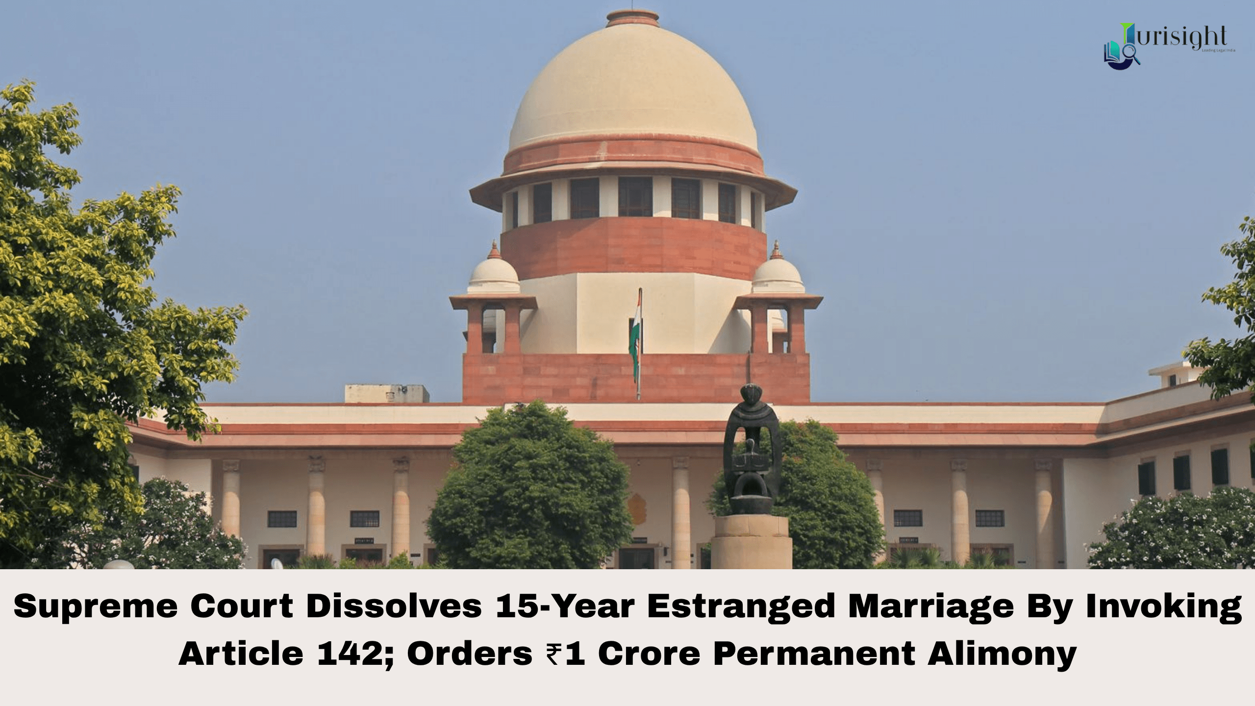 Supreme Court Dissolves 15-Year Estranged Marriage By Invoking Article 142; Orders ₹1 Crore Permanent Alimony