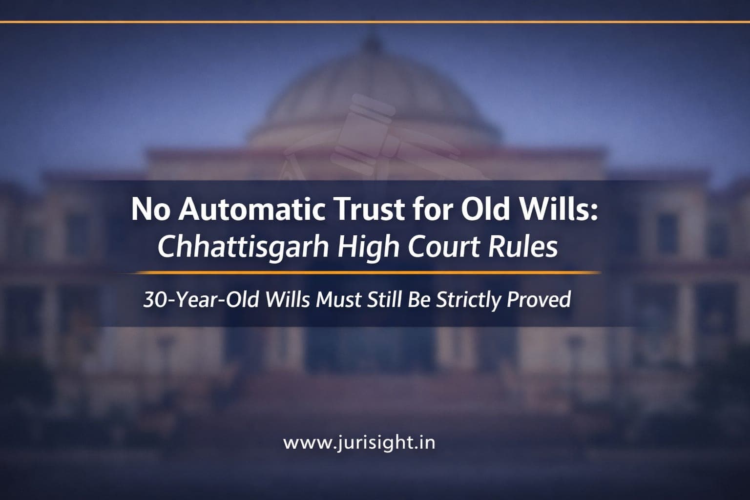 No Automatic Trust for Old Wills: Chhattisgarh High Court Rules 30-Year-Old Wills Must Still Be Strictly Proved