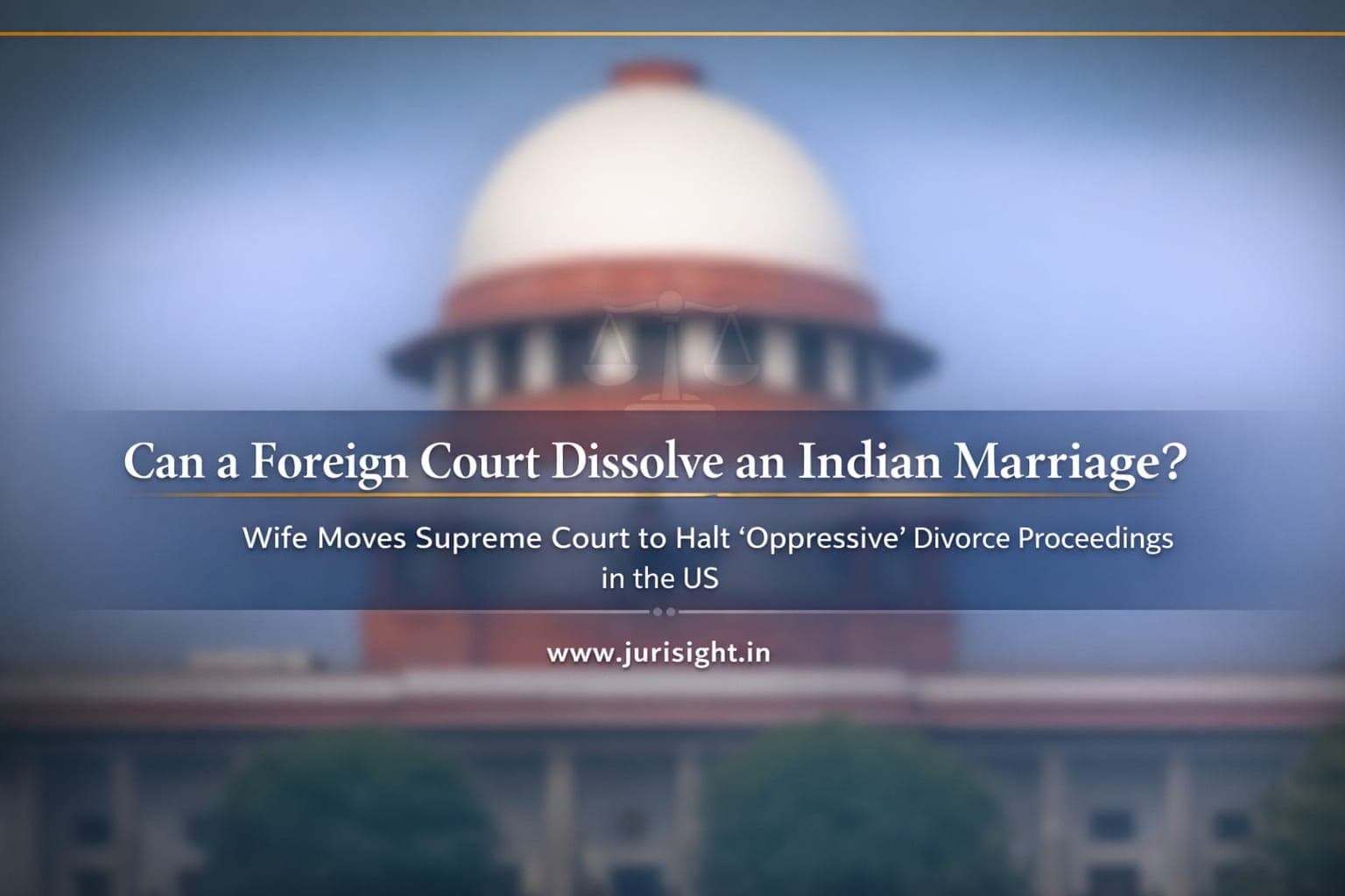 Can a Foreign Court Dissolve an Indian Marriage? Wife Moves Supreme Court to Halt ‘Oppressive’ Divorce Proceedings in the US